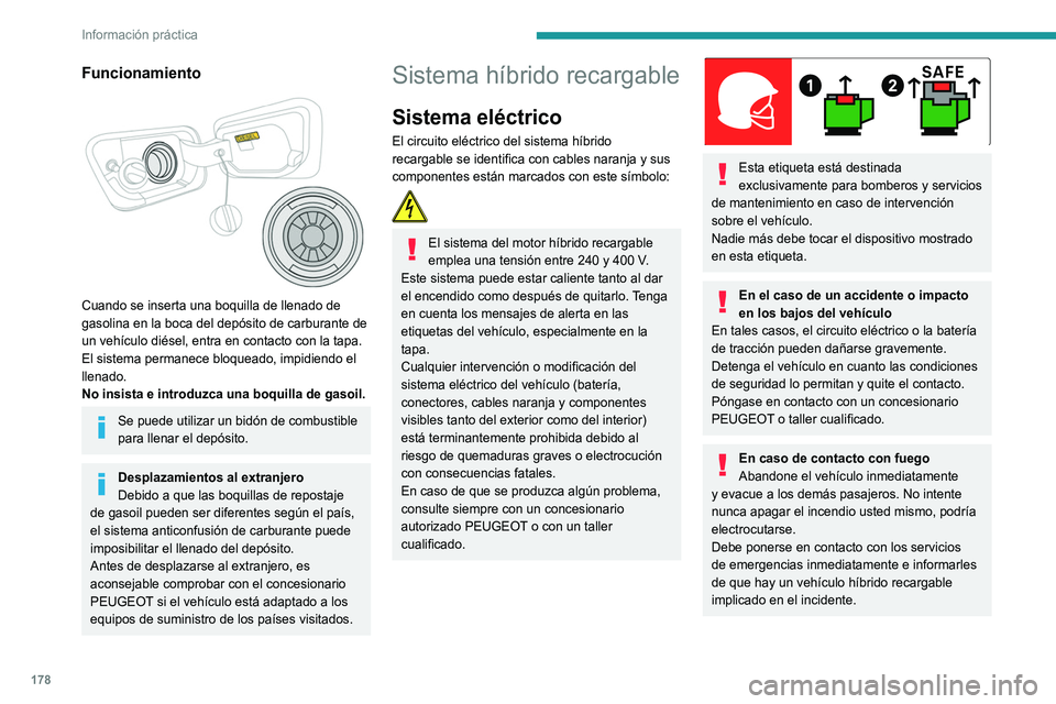 PEUGEOT 3008 2022  Manual del propietario (in Spanish) 178
Información práctica
Durante el lavado
Antes de lavar el vehículo, compruebe 
que la trampilla de carga esté correctamente 
cerrada.
Nunca lave el vehículo durante el proceso de 
carga de la 