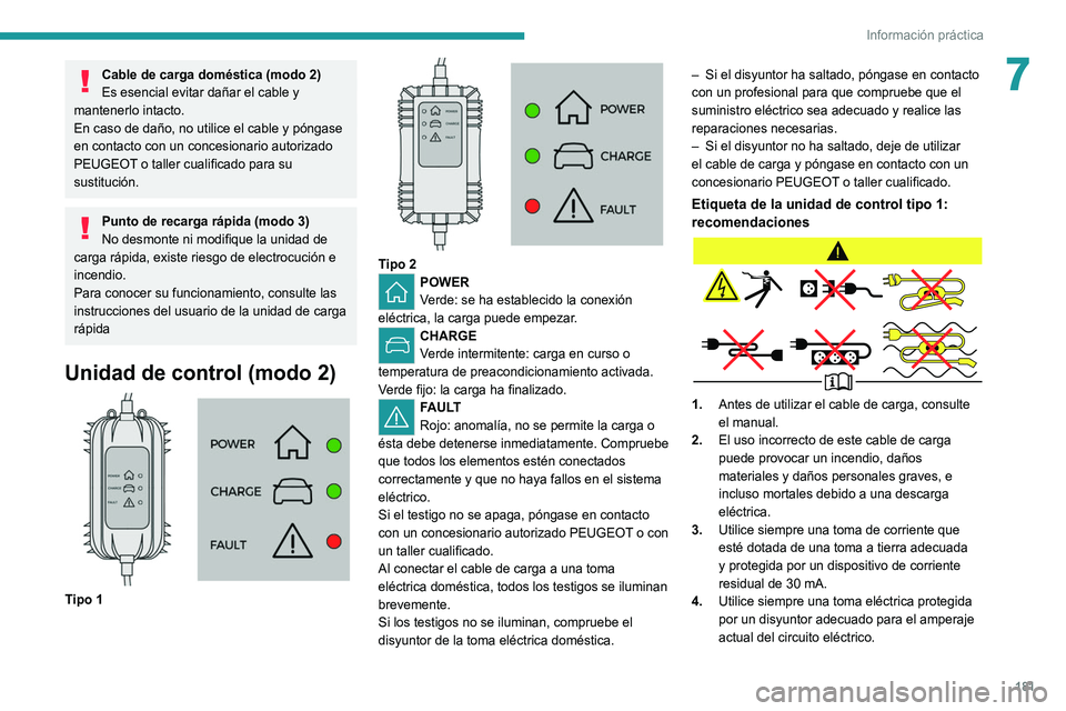 PEUGEOT 3008 2022  Manual del propietario (in Spanish) 181
Información práctica
7Cable de carga doméstica (modo 2)
Es esencial evitar dañar el cable y 
mantenerlo intacto. 
En caso de daño, no utilice el cable y póngase 
en contacto con un concesion