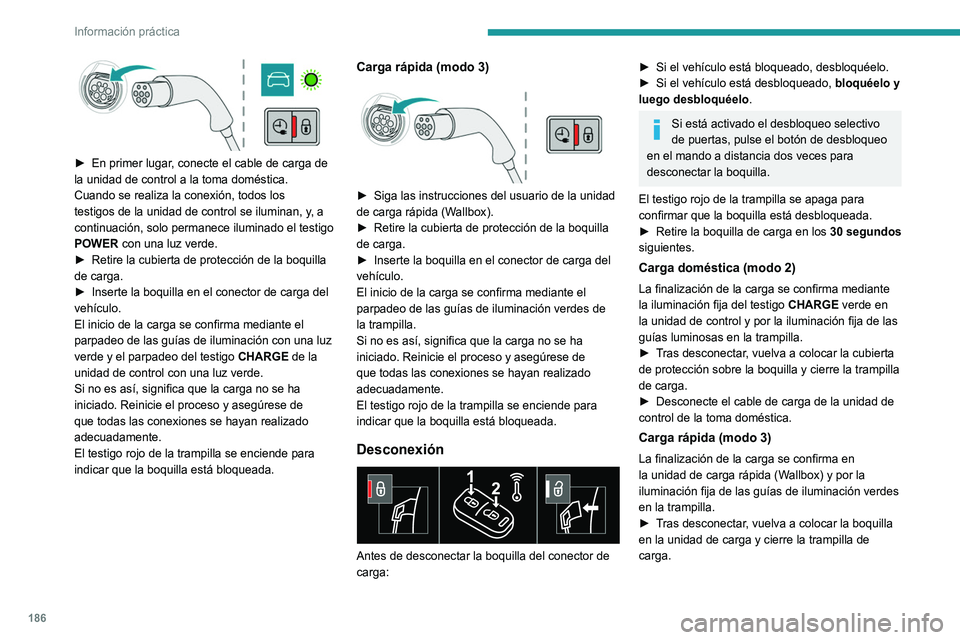 PEUGEOT 3008 2022  Manual del propietario (in Spanish) 186
Información práctica
Carga programada
Ajustes
Con PEUGEOT Connect Nav► En el menú Energy de la pantalla táctil, 
seleccione la página Carga.
►  Establezca la hora de inicio de la carga. 
