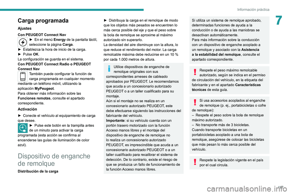 PEUGEOT 3008 2022  Manual del propietario (in Spanish) 187
Información práctica
7Carga programada
Ajustes
Con PEUGEOT Connect Nav► En el menú Energy de la pantalla táctil, 
seleccione la página Carga.
►
 
Establezca la hora de inicio de la carga.