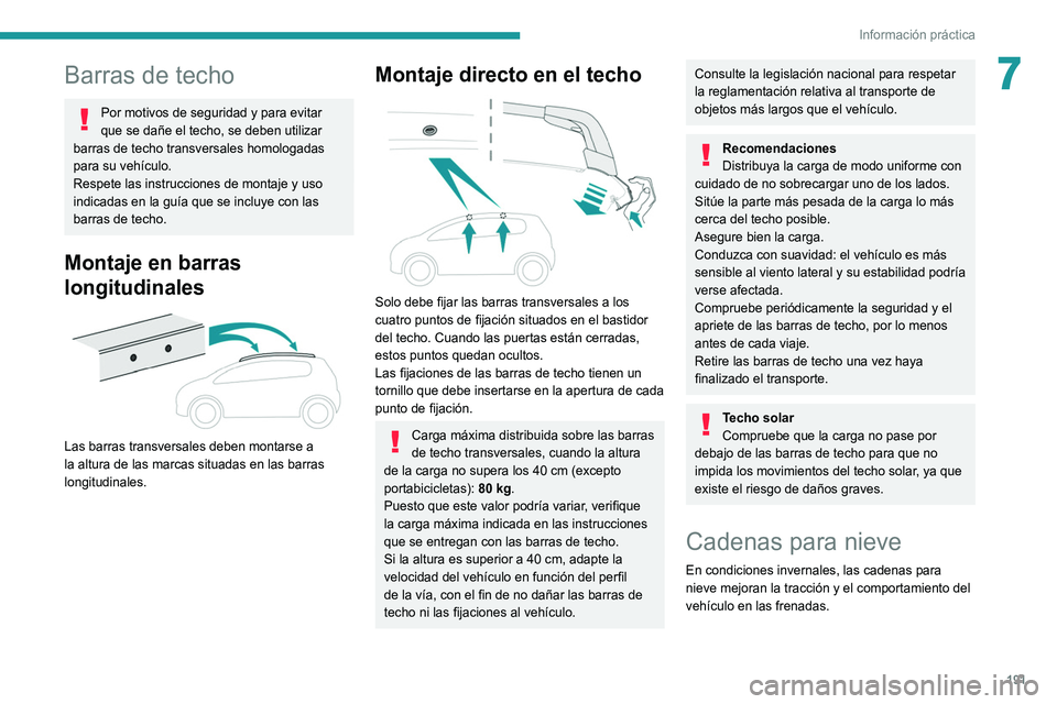 PEUGEOT 3008 2022  Manual del propietario (in Spanish) 191
Información práctica
7Barras de techo
Por motivos de seguridad y para evitar 
que se dañe el techo, se deben utilizar 
barras de techo transversales homologadas 
para su vehículo.
Respete las 