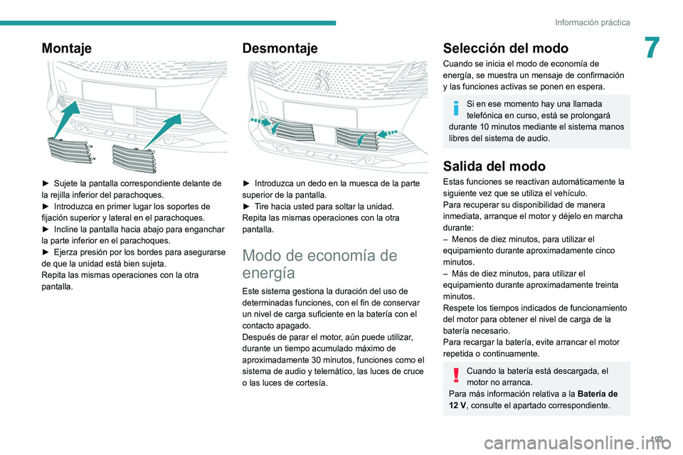 PEUGEOT 3008 2022  Manual del propietario (in Spanish) 193
Información práctica
7Montaje 
 
► Sujete la pantalla correspondiente delante de 
la rejilla inferior del parachoques.
►
 
Introduzca en primer lugar los soportes de 
fijación superior y la