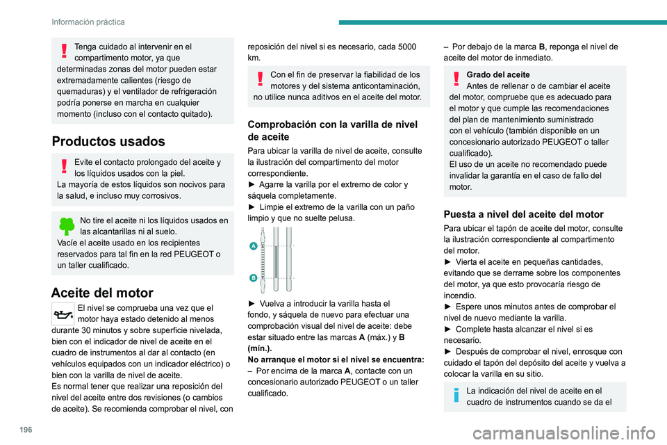PEUGEOT 3008 2022  Manual del propietario (in Spanish) 196
Información práctica
contacto no es válida durante los 30 minutos 
siguientes al rellenado de aceite. 
Líquido de frenos
El nivel de este líquido debe estar cerca de 
la marca "MAX". 