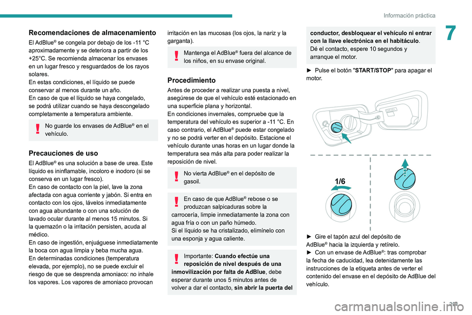 PEUGEOT 3008 2022  Manual del propietario (in Spanish) 201
Información práctica
7Recomendaciones de almacenamiento
El AdBlue® se congela por debajo de los -11 °C 
aproximadamente y se deteriora a partir de los 
+25°C. Se recomienda almacenar los enva