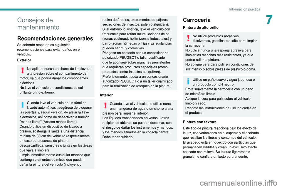 PEUGEOT 3008 2022  Manual del propietario (in Spanish) 203
Información práctica
7Consejos de 
mantenimiento
Recomendaciones generales
Se deberán respetar las siguientes 
recomendaciones para evitar daños en el 
vehículo.
Exterior
No aplique nunca un 