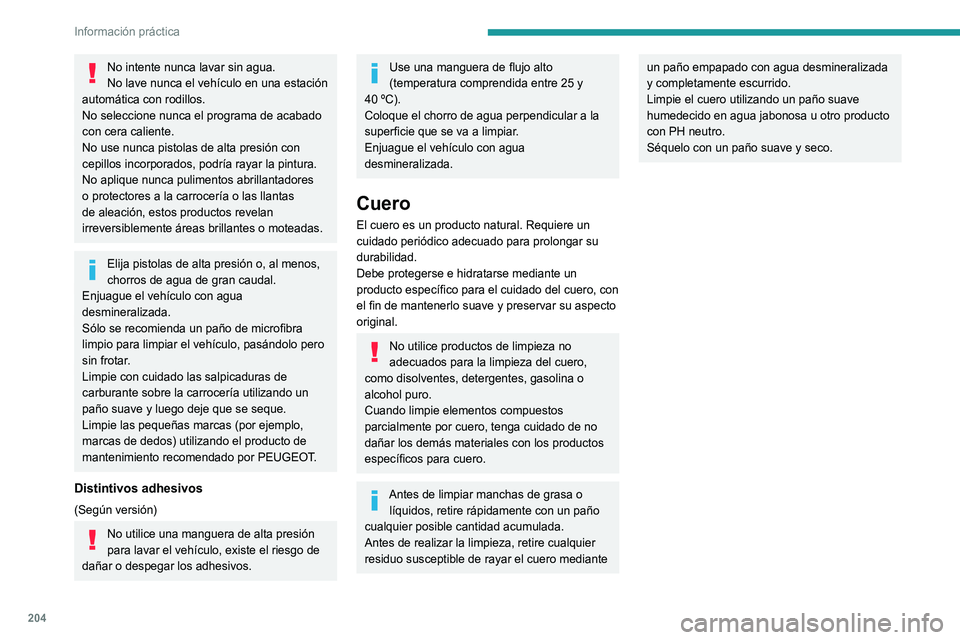 PEUGEOT 3008 2022  Manual del propietario (in Spanish) 204
Información práctica
No intente nunca lavar sin agua.
No lave nunca el vehículo en una estación 
automática con rodillos.
No seleccione nunca el programa de acabado 
con cera caliente.
No use