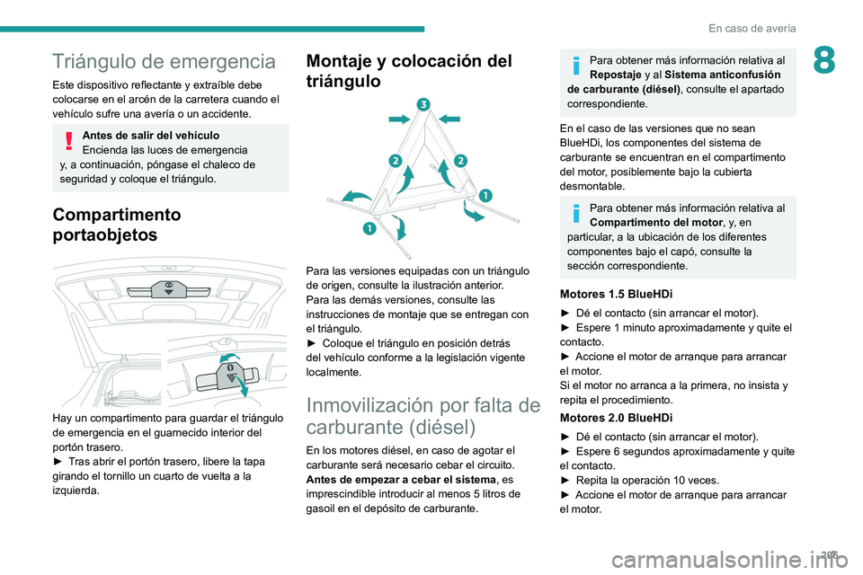 PEUGEOT 3008 2022  Manual del propietario (in Spanish) 205
En caso de avería
8Triángulo de emergencia
Este dispositivo reflectante y extraíble debe 
colocarse en el arcén de la carretera cuando el 
vehículo sufre una avería o un accidente.
Antes de 