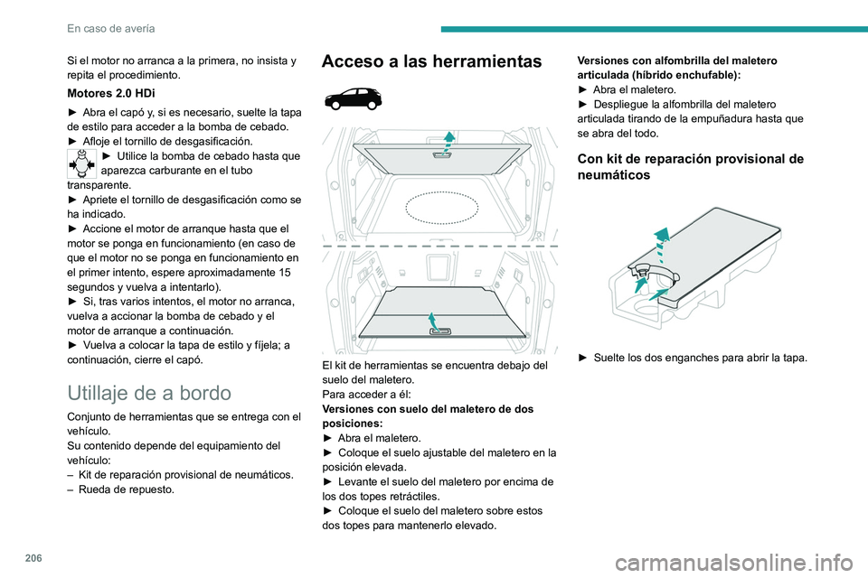 PEUGEOT 3008 2022  Manual del propietario (in Spanish) 206
En caso de avería
Con rueda de repuesto 
 
► Libere la caja de almacenamiento 
levantándola.
►  Suelte los dos enganches para abrir la tapa.
Acceso a las herramientas 
 
 
 
Algunas de las h