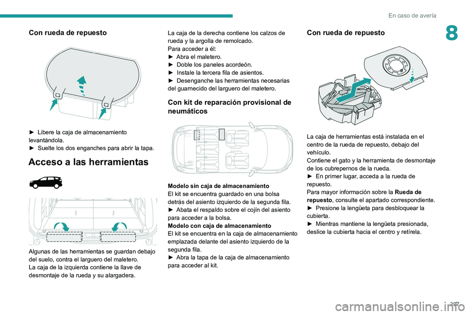 PEUGEOT 3008 2022  Manual del propietario (in Spanish) 207
En caso de avería
8Con rueda de repuesto 
 
► Libere la caja de almacenamiento 
levantándola.
►
 
Suelte los dos enganches para abrir la tapa.
Acceso a las herramientas 
 
 
 
Algunas de las