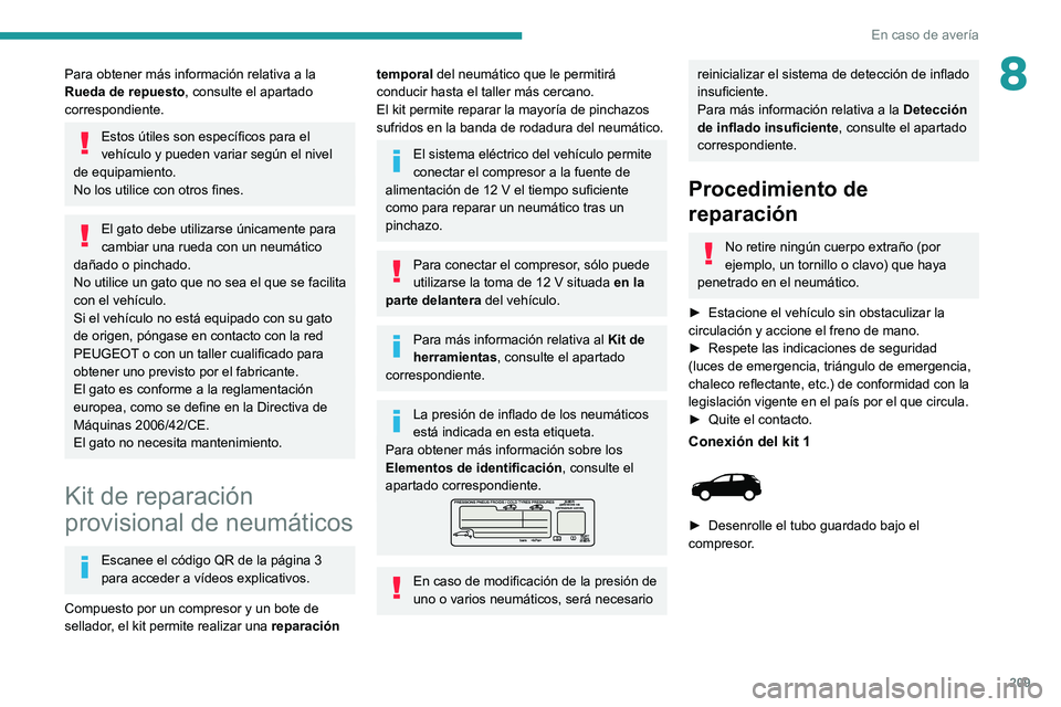 PEUGEOT 3008 2022  Manual del propietario (in Spanish) 209
En caso de avería
8Para obtener más información relativa a la 
Rueda de repuesto, consulte el apartado 
correspondiente.
Estos útiles son específicos para el 
vehículo y pueden variar según