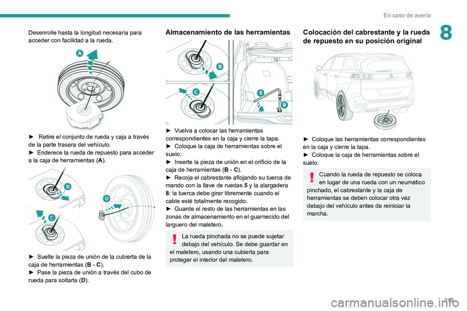 PEUGEOT 3008 2022  Manual del propietario (in Spanish) 213
En caso de avería
8Desenrolle hasta la longitud necesaria para 
acceder con facilidad a la rueda.
 
 
►  Retire el conjunto de rueda y caja a través 
de la parte trasera del vehículo.
►
 
E