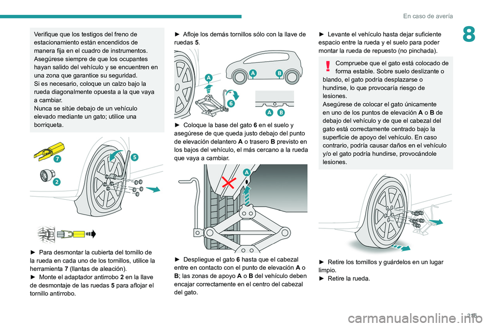 PEUGEOT 3008 2022  Manual del propietario (in Spanish) 215
En caso de avería
8Verifique que los testigos del freno de 
estacionamiento están encendidos de 
manera fija en el cuadro de instrumentos.
Asegúrese siempre de que los ocupantes 
hayan salido d