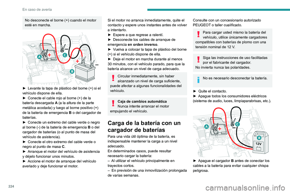 PEUGEOT 3008 2022  Manual del propietario (in Spanish) 224
En caso de avería
► Compruebe que los cables del cargador 
estén en buen estado.
►  Levante la tapa de plástico del borne (+) si el 
vehículo dispone de ella.
►  Conecte los cables del c