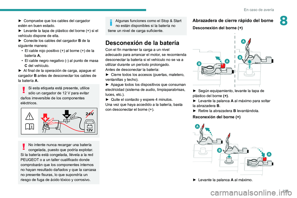 PEUGEOT 3008 2022  Manual del propietario (in Spanish) 225
En caso de avería
8► Compruebe que los cables del cargador 
estén en buen estado.
►
 
Levante la tapa de plástico del borne (+) si el 
vehículo dispone de ella.
►

 
Conecte los cables d