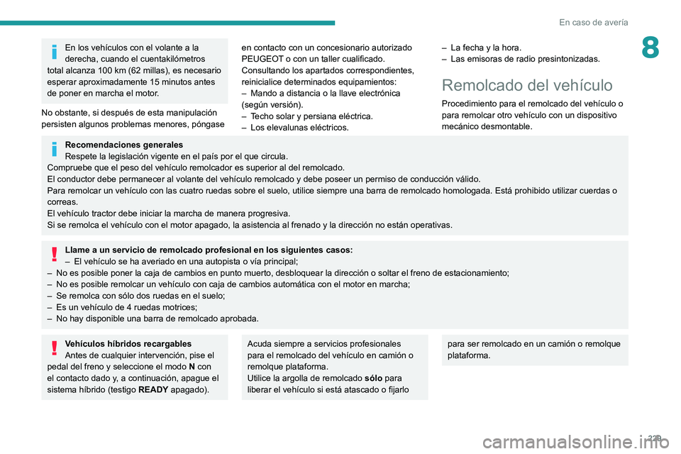 PEUGEOT 3008 2022  Manual del propietario (in Spanish) 229
En caso de avería
8En los vehículos con el volante a la 
derecha, cuando el cuentakilómetros 
total alcanza 100
  km (62 millas), es necesario 
esperar aproximadamente 15 minutos antes 
de pone