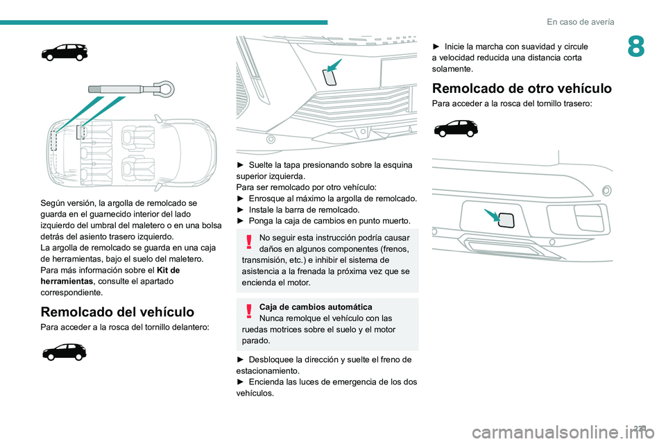 PEUGEOT 3008 2022  Manual del propietario (in Spanish) 231
En caso de avería
8
 
 
 
Según versión, la argolla de remolcado se 
guarda en el guarnecido interior del lado 
izquierdo del umbral del maletero o en una bolsa 
detrás del asiento trasero izq