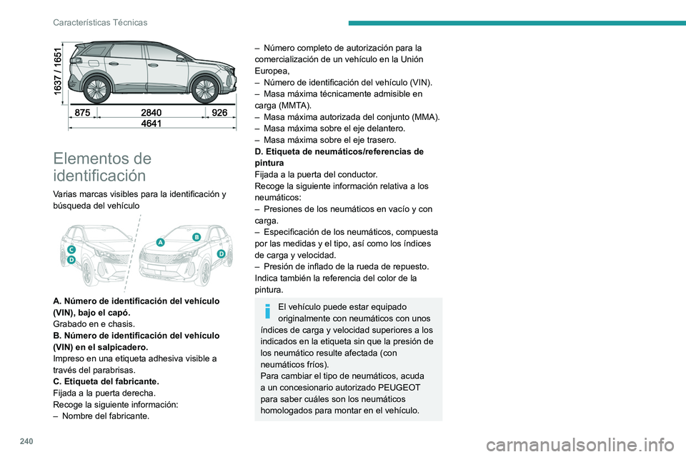 PEUGEOT 3008 2022  Manual del propietario (in Spanish) 240
Características Técnicas
 
Elementos de 
identificación
Varias marcas visibles para la identificación y 
búsqueda del vehículo
 
 
A. Número de identificación del vehículo 
(VIN), bajo el