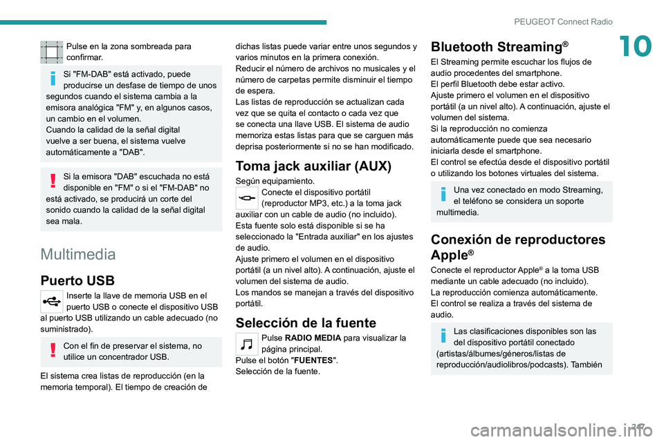 PEUGEOT 3008 2022  Manual del propietario (in Spanish) 247
PEUGEOT Connect Radio
10Pulse en la zona sombreada para 
confirmar.
Si "FM-DAB" está activado, puede 
producirse un desfase de tiempo de unos 
segundos cuando el sistema cambia a la 
emis