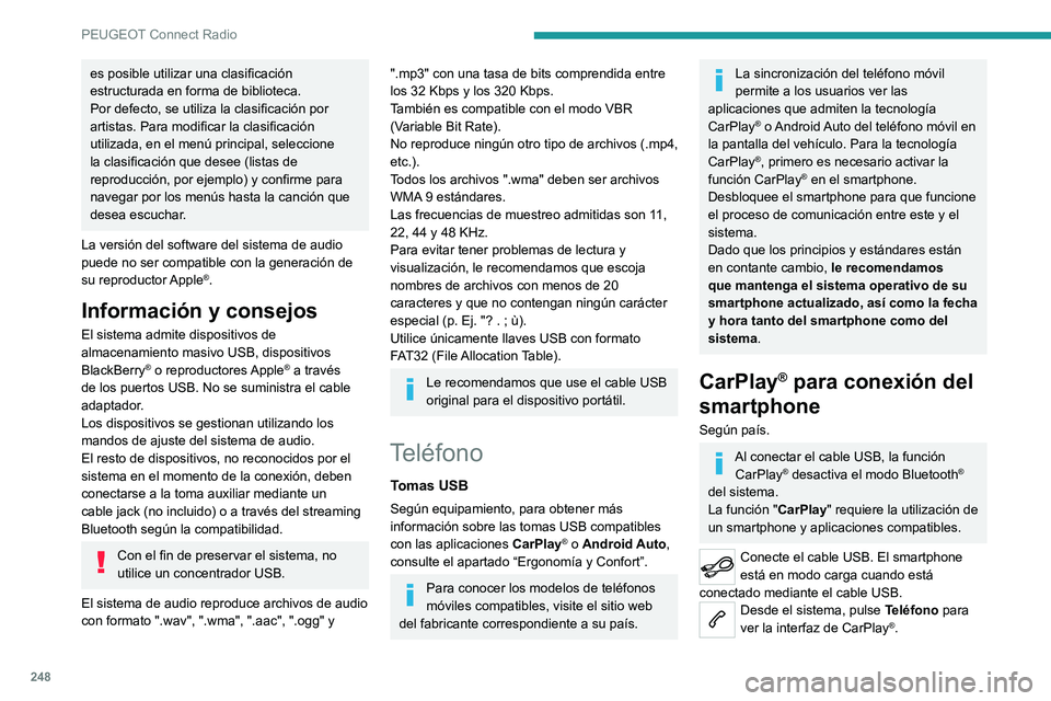 PEUGEOT 3008 2022  Manual del propietario (in Spanish) 248
PEUGEOT Connect Radio
O bienSi el smartphone ya está conectado 
mediante Bluetooth®.Conecte el cable USB. El smartphone 
está en modo carga cuando está 
conectado mediante el cable USB.
Desde 
