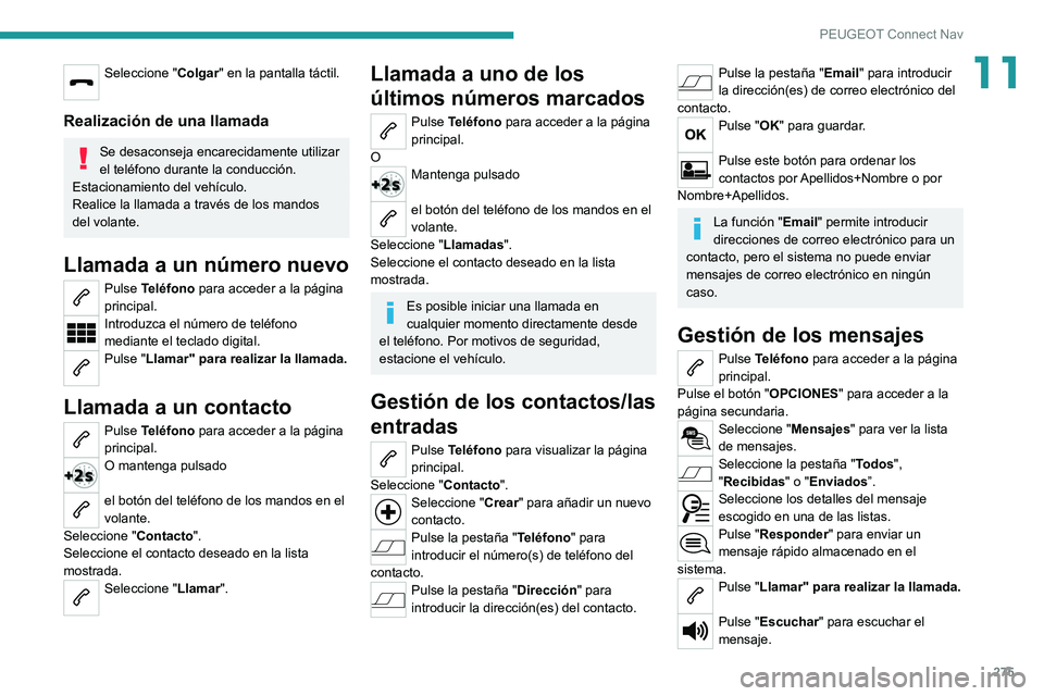PEUGEOT 3008 2022  Manual del propietario (in Spanish) 275
PEUGEOT Connect Nav
11Seleccione "Colgar" en la pantalla táctil. 
Realización de una llamada
Se desaconseja encarecidamente utilizar 
el teléfono durante la conducción.
Estacionamiento