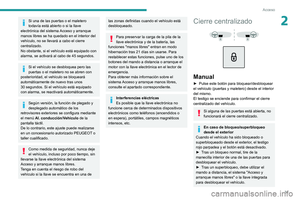 PEUGEOT 3008 2022  Manual del propietario (in Spanish) 31
Acceso 
2Si una de las puertas o el maletero 
todavía está abierto o si la llave 
electrónica del sistema Acceso y arranque 
manos libres se ha quedado en el interior del 
vehículo, no se lleva