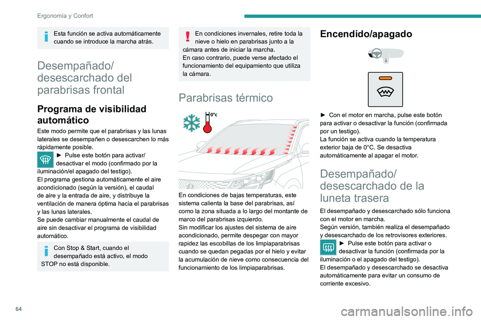 PEUGEOT 3008 2022  Manual del propietario (in Spanish) 64
Ergonomía y Confort
Esta función se activa automáticamente 
cuando se introduce la marcha atrás.
Desempañado/
desescarchado del 
parabrisas frontal
Programa de visibilidad 
automático
Este mo