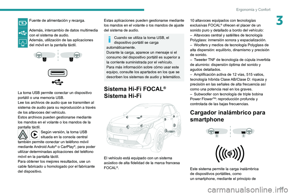 PEUGEOT 3008 2022  Manual del propietario (in Spanish) 67
Ergonomía y Confort
3Fuente de alimentación y recarga. 
Además, intercambio de datos multimedia con el sistema de audio.
Además, utilización de las aplicaciones del móvil en la pantalla táct