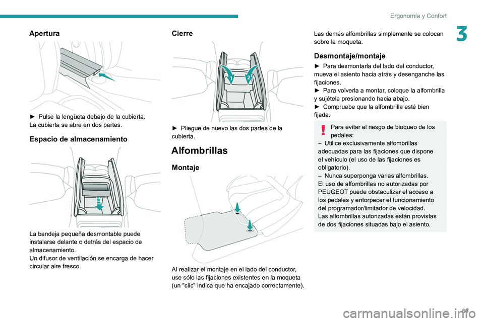 PEUGEOT 3008 2022  Manual del propietario (in Spanish) 69
Ergonomía y Confort
3Apertura 
 
► Pulse la lengüeta debajo de la cubierta.
La cubierta se abre en dos partes.
Espacio de almacenamiento 
 
La bandeja pequeña desmontable puede 
instalarse del