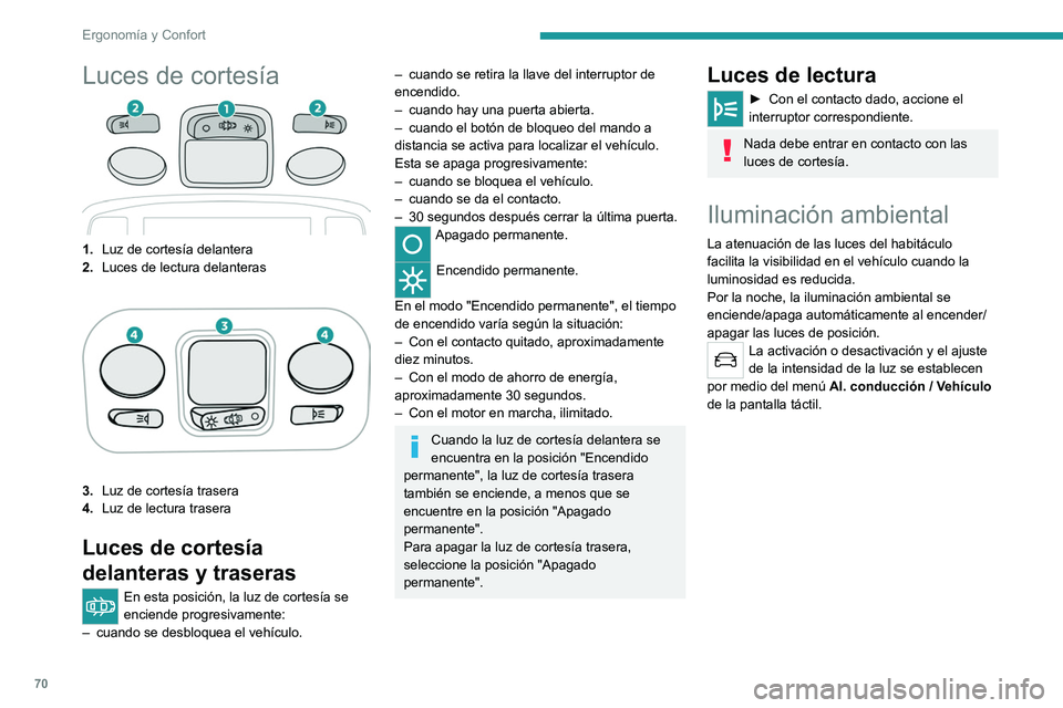 PEUGEOT 3008 2022  Manual del propietario (in Spanish) 70
Ergonomía y Confort
Luces de cortesía
1.Luz de cortesía delantera
2. Luces de lectura delanteras
3.Luz de cortesía trasera
4. Luz de lectura trasera
Luces de cortesía 
delanteras y traseras
En