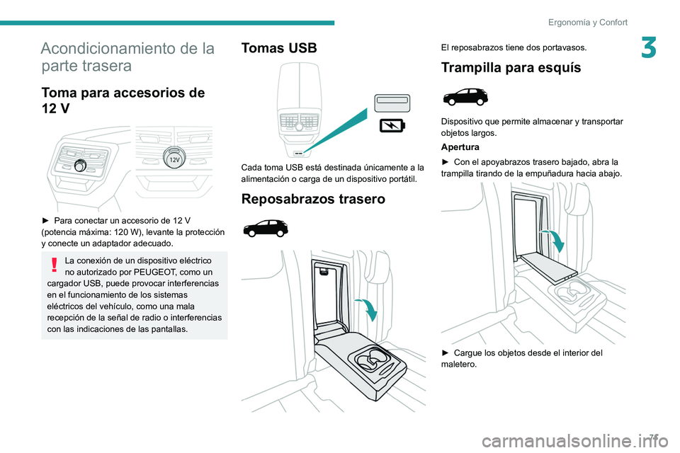 PEUGEOT 3008 2022  Manual del propietario (in Spanish) 71
Ergonomía y Confort
3Acondicionamiento de la parte trasera
Toma para accesorios de 
12
  V
 
 
► Para  conectar un accesorio de 12   V 
(potencia máxima: 120   W), levante la protección 
y con