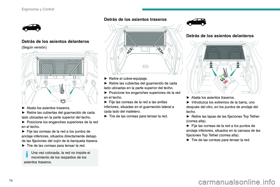 PEUGEOT 3008 2022  Manual del propietario (in Spanish) 76
Ergonomía y Confort
 
 
Detrás de los asientos delanteros
(Según versión) 
 
► Abata los asientos traseros.
►  Retire las cubiertas del guarnecido de cada 
lado ubicadas en la parte superio