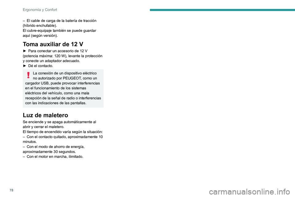 PEUGEOT 3008 2022  Manual del propietario (in Spanish) 78
Ergonomía y Confort
– El cable de carga de la batería de tracción 
(híbrido enchufable).
El cubre-equipaje también se puede guardar 
aquí (según versión).
Toma auxiliar de 12 V
► Para c