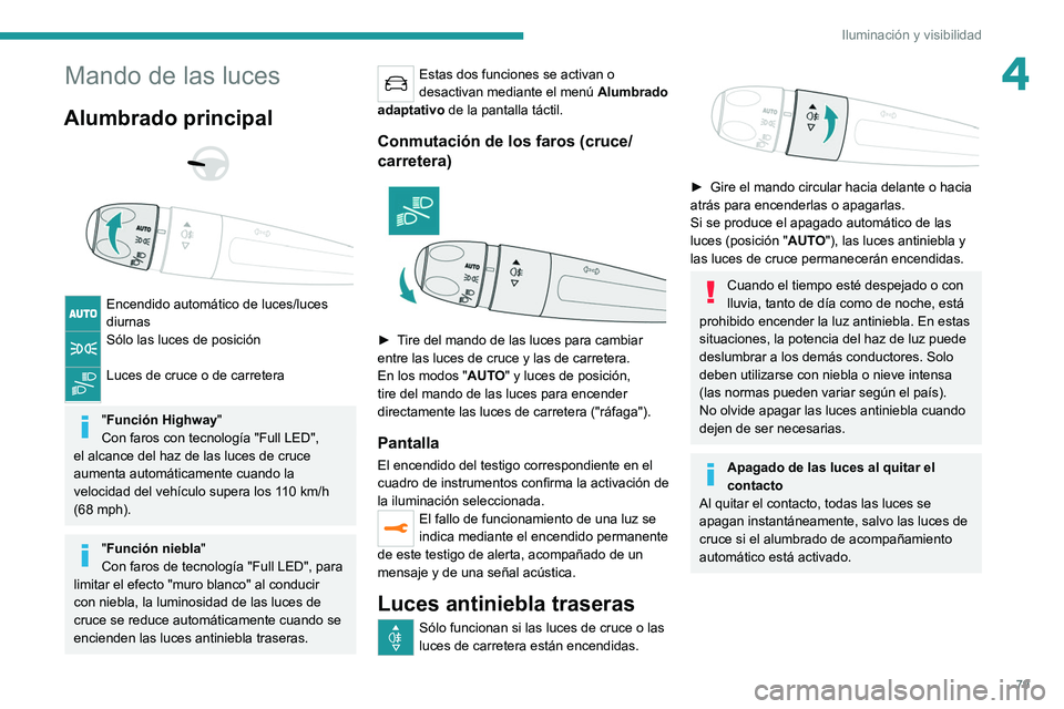 PEUGEOT 3008 2022  Manual del propietario (in Spanish) 79
Iluminación y visibilidad
4Mando de las luces
Alumbrado principal 
 
 
 
Encendido automático de luces/luces 
diurnas
Sólo las luces de posición 
Luces de cruce o de carretera 
"Función Hi