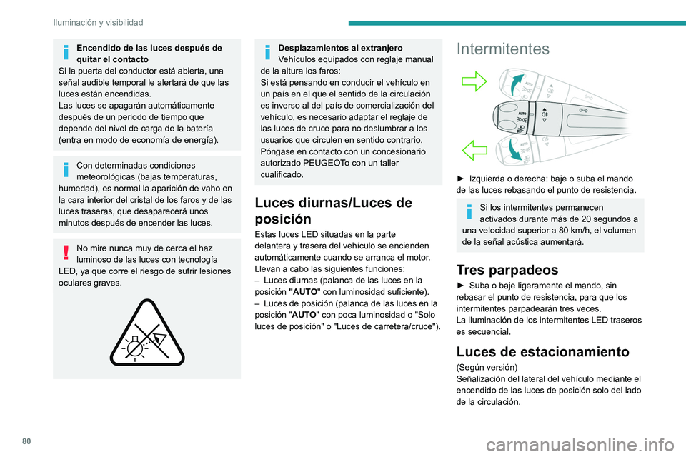 PEUGEOT 3008 2022  Manual del propietario (in Spanish) 80
Iluminación y visibilidad
► Suba o baje la palanca de las luces durante 
el minuto siguiente a quitar el contacto, según 
el lado en el que se encuentre el tráfico (por 
ejemplo, al estacionar