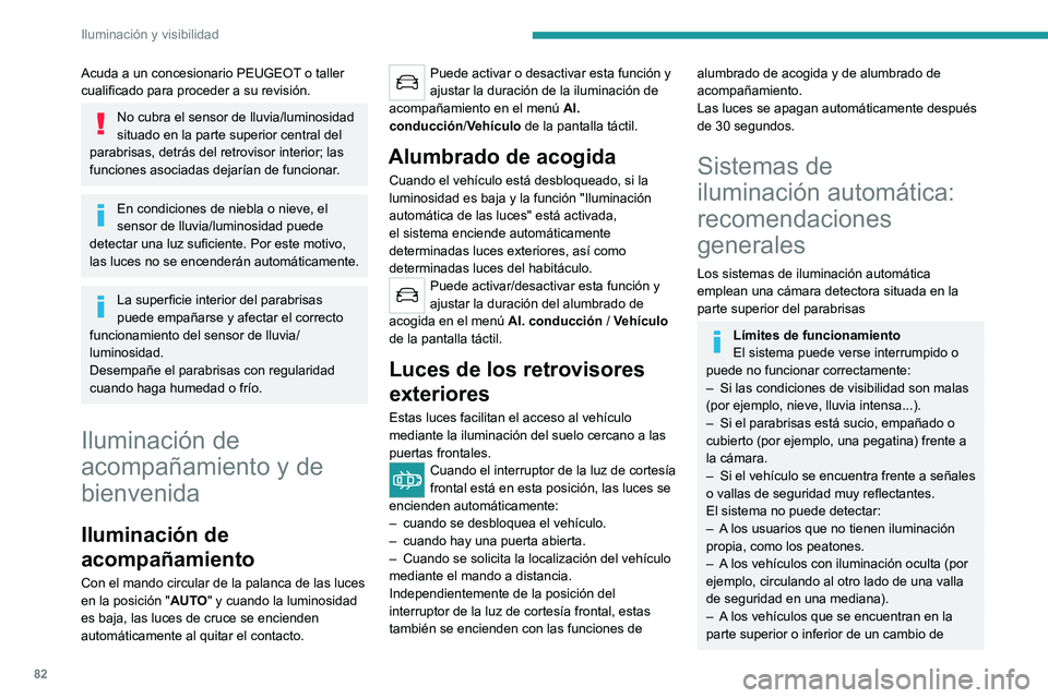PEUGEOT 3008 2022  Manual del propietario (in Spanish) 82
Iluminación y visibilidad
rasante, en curvas sinuosas o en cruces de 
carreteras.
Mantenimiento
Limpie regularmente el parabrisas, 
en particular, la zona situada delante de la 
cámara.
La superf