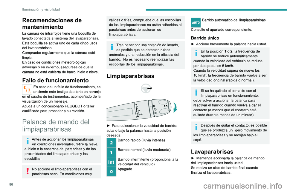 PEUGEOT 3008 2022  Manual del propietario (in Spanish) 86
Iluminación y visibilidad
Los surtidores del limpiaparabrisas están 
incorporados en el extremo de cada 
brazo limpiaparabrisas.
El líquido lavaparabrisas se pulveriza 
a lo largo de toda la esc