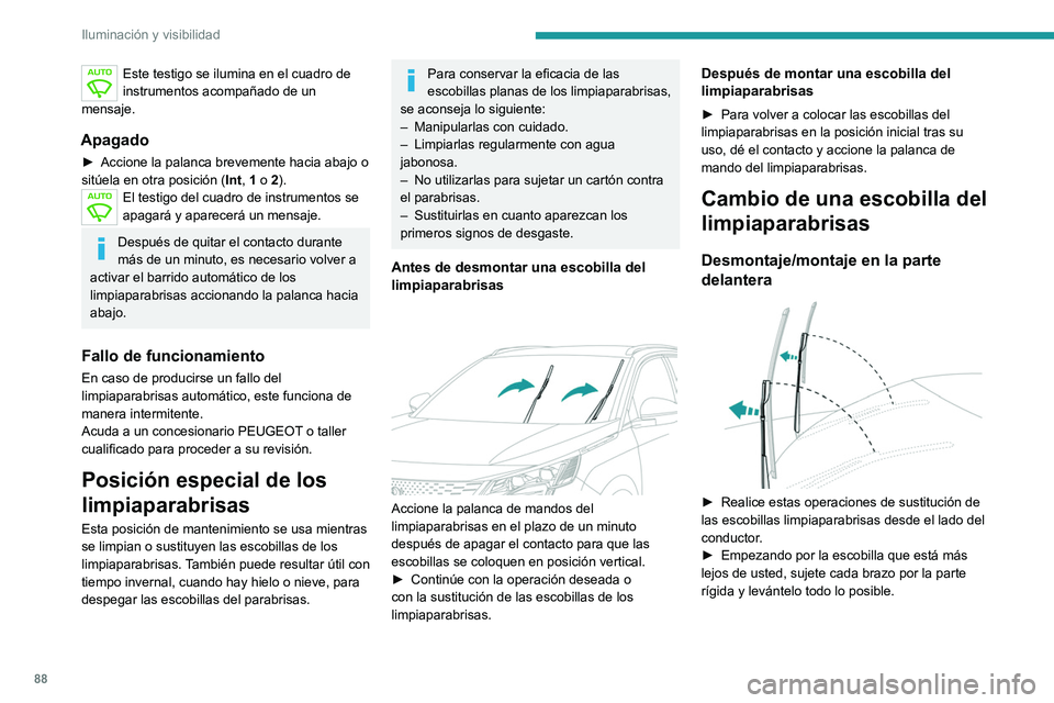 PEUGEOT 3008 2022  Manual del propietario (in Spanish) 88
Iluminación y visibilidad
Tenga cuidado de no sujetar los brazos por donde se encuentran las boquillas.
No toque las escobillas del limpiaparabrisas, 
ya que podrían deformarse de forma 
irrevers
