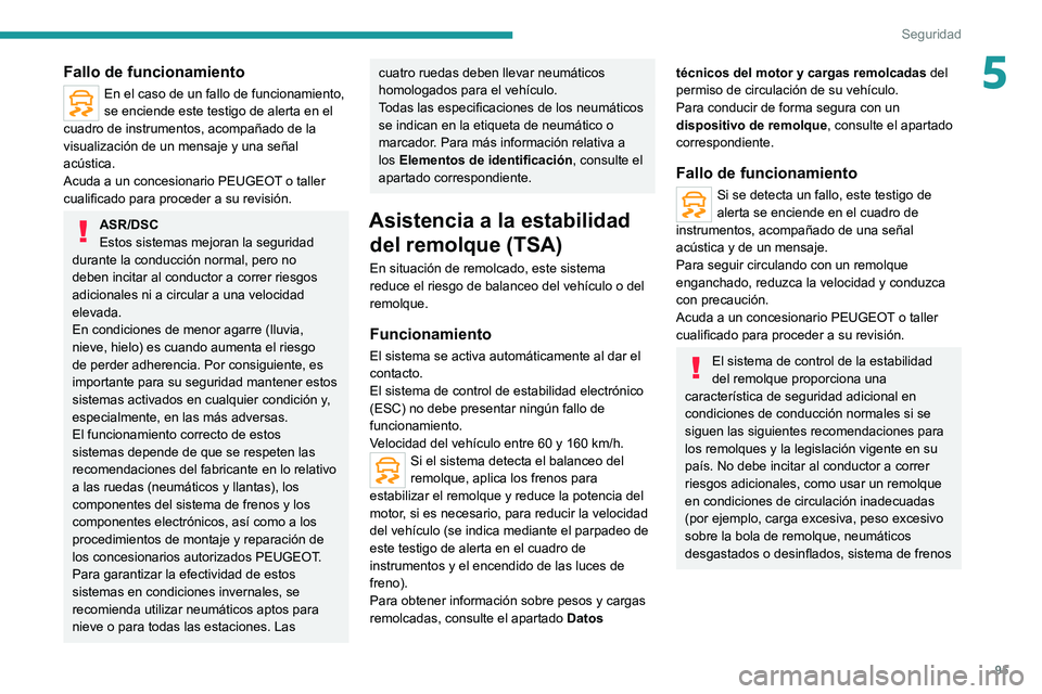 PEUGEOT 3008 2022  Manual del propietario (in Spanish) 95
Seguridad
5Fallo de funcionamiento
En el caso de un fallo de funcionamiento, 
se enciende este testigo de alerta en el 
cuadro de instrumentos, acompañado de la 
visualización de un mensaje y una