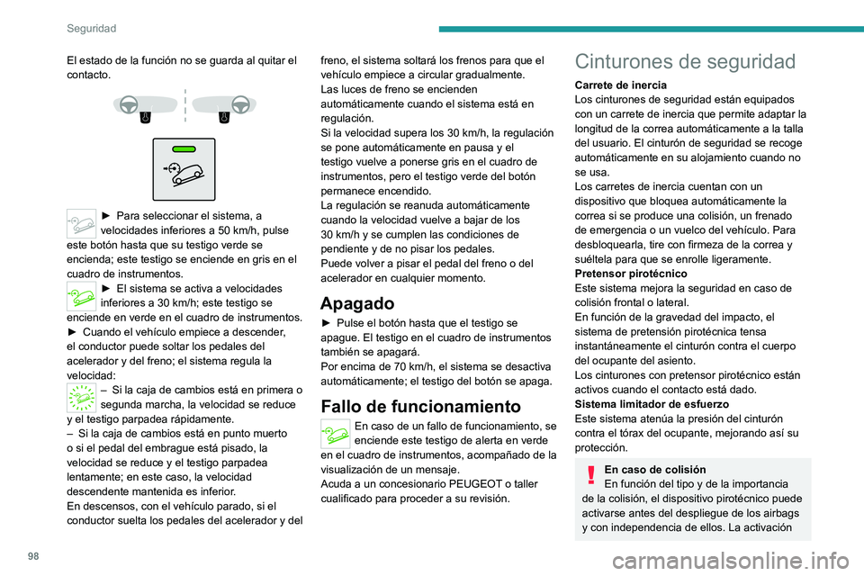 PEUGEOT 3008 2022  Manual del propietario (in Spanish) 98
Seguridad
El estado de la función no se guarda al quitar el 
contacto.
 
 
 
 
► Para sele ccionar el sistema, a 
velocidades inferiores a 50   km/h, pulse 
este botón hasta que su testigo verd