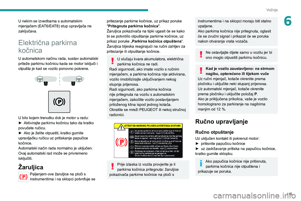 PEUGEOT 3008 2022 Upute Za Rukovanje (in Croatian) 11 5
Vožnja
6U nekim se izvedbama s automatskim
mjenjačem (EAT6/EAT8) stup upravljača ne
zaključava.
Električna parkirna
kočnica
U automatskom načinu rada, sustav automatski
priteže parkir PEUGEOT 3008 2022 Upute Za Rukovanje (in Croatian) 11 5
Vožnja
6U nekim se izvedbama s automatskim
mjenjačem (EAT6/EAT8) stup upravljača ne
zaključava.
Električna parkirna
kočnica
U automatskom načinu rada, sustav automatski
priteže parkir