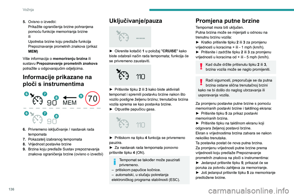 PEUGEOT 3008 2022 Upute Za Rukovanje (in Croatian) 136
Vožnja
Brzina će se odmah prikazati na ploči s instrumentima kao nova postavka brzine.
Isključivanje
► Okrenite kotačić 1 u položaj „ OFF“: podaci o
tempomatu nestaju s ekrana.
Neisp PEUGEOT 3008 2022 Upute Za Rukovanje (in Croatian) 136
Vožnja
Brzina će se odmah prikazati na ploči s instrumentima kao nova postavka brzine.
Isključivanje
► Okrenite kotačić 1 u položaj „ OFF“: podaci o
tempomatu nestaju s ekrana.
Neisp