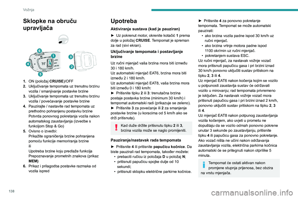 PEUGEOT 3008 2022 Upute Za Rukovanje (in Croatian) 138
Vožnja
Sklopke na obruču
upravljača
1.ON (položaj CRUISE)/OFF
2. Uključivanje tempomata uz trenutnu brzinu
vozila / smanjivanje postavke brzine
3. Uključivanje tempomata uz trenutnu brzin PEUGEOT 3008 2022 Upute Za Rukovanje (in Croatian) 138
Vožnja
Sklopke na obruču
upravljača
1.ON (položaj CRUISE)/OFF
2. Uključivanje tempomata uz trenutnu brzinu
vozila / smanjivanje postavke brzine
3. Uključivanje tempomata uz trenutnu brzin