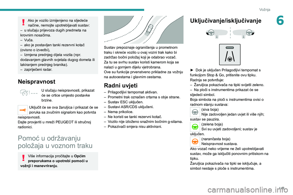 PEUGEOT 3008 2022 Upute Za Rukovanje (in Croatian) 141
Vožnja
6Ako je vozilo izmijenjeno na sljedeće načine, nemojte upotrebljavati sustav:
– u slučaju prijevoza dugih predmeta na krovnim nosačima.– Vuča.– ako je postavljen tanki rezervni PEUGEOT 3008 2022 Upute Za Rukovanje (in Croatian) 141
Vožnja
6Ako je vozilo izmijenjeno na sljedeće načine, nemojte upotrebljavati sustav:
– u slučaju prijevoza dugih predmeta na krovnim nosačima.– Vuča.– ako je postavljen tanki rezervni