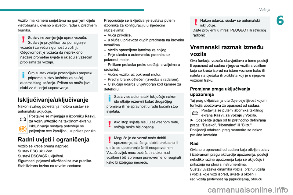 PEUGEOT 3008 2022 Upute Za Rukovanje (in Croatian) 149
Vožnja
6Vozilo ima kameru smještenu na gornjem dijelu
vjetrobrana i, ovisno o izvedbi, radar u prednjem
braniku.
Sustav ne zamjenjuje oprez vozača.
Sustav je projektiran za pomaganje
vozaču PEUGEOT 3008 2022 Upute Za Rukovanje (in Croatian) 149
Vožnja
6Vozilo ima kameru smještenu na gornjem dijelu
vjetrobrana i, ovisno o izvedbi, radar u prednjem
braniku.
Sustav ne zamjenjuje oprez vozača.
Sustav je projektiran za pomaganje
vozaču