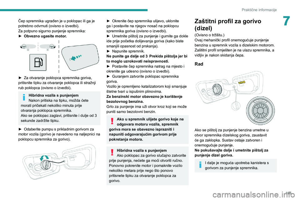 PEUGEOT 3008 2022 Upute Za Rukovanje (in Croatian) 165
Praktične informacije
7Čep spremnika ugrađen je u poklopac ili ga je
potrebno odvrnuti (ovisno o izvedbi).
Za potpuno sigurno punjenje spremnika:
► Obvezno ugasite motor.
► Za otvaranje PEUGEOT 3008 2022 Upute Za Rukovanje (in Croatian) 165
Praktične informacije
7Čep spremnika ugrađen je u poklopac ili ga je
potrebno odvrnuti (ovisno o izvedbi).
Za potpuno sigurno punjenje spremnika:
► Obvezno ugasite motor.
► Za otvaranje