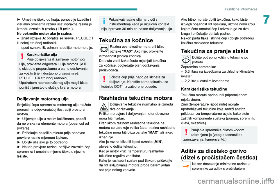 PEUGEOT 3008 2022 Upute Za Rukovanje (in Croatian) 183
Praktične informacije
7► Umetnite šipku do kraja, ponovo je izvadite i vizualno provjerite razinu ulja: ispravna razina je
između oznaka A (maks.) i B (min.).
Ne pokrećite motor ako je razi PEUGEOT 3008 2022 Upute Za Rukovanje (in Croatian) 183
Praktične informacije
7► Umetnite šipku do kraja, ponovo je izvadite i vizualno provjerite razinu ulja: ispravna razina je
između oznaka A (maks.) i B (min.).
Ne pokrećite motor ako je razi