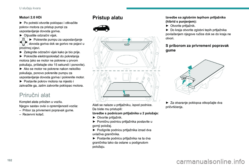 PEUGEOT 3008 2022 Upute Za Rukovanje (in Croatian) 192
U slučaju kvara
S rezervnim kotačem
► Otkvačite kutiju za spremanje povlačenjem prema gore.► Za otvaranje poklopca otkopčajte dva pričvršćenja.
Pristup alatu
Dio alata spremlj PEUGEOT 3008 2022 Upute Za Rukovanje (in Croatian) 192
U slučaju kvara
S rezervnim kotačem
► Otkvačite kutiju za spremanje povlačenjem prema gore.► Za otvaranje poklopca otkopčajte dva pričvršćenja.
Pristup alatu
Dio alata spremlj