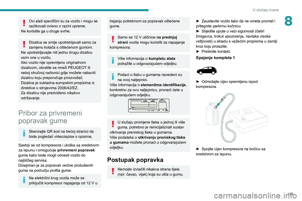 PEUGEOT 3008 2022 Upute Za Rukovanje (in Croatian) 195
U slučaju kvara
8Ovi alati specifični su za vozilo i mogu se
razlikovati ovisno o razini opreme.
Ne koristite ga u druge svrhe.
Dizalica se smije upotrebljavati samo za
zamjenu kotača s ošte PEUGEOT 3008 2022 Upute Za Rukovanje (in Croatian) 195
U slučaju kvara
8Ovi alati specifični su za vozilo i mogu se
razlikovati ovisno o razini opreme.
Ne koristite ga u druge svrhe.
Dizalica se smije upotrebljavati samo za
zamjenu kotača s ošte
