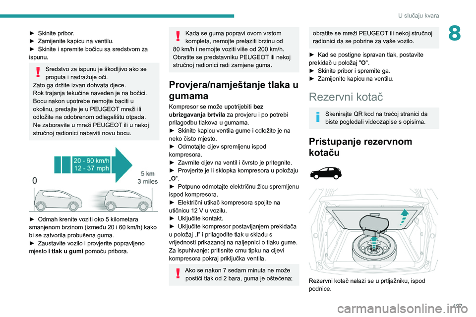 PEUGEOT 3008 2022 Upute Za Rukovanje (in Croatian) 197
U slučaju kvara
8► Skinite pribor.► Zamijenite kapicu na ventilu.► Skinite i spremite bočicu sa sredstvom za ispunu.
Sredstvo za ispunu je škodljivo ako se
proguta i nadražuje oči.
Zat PEUGEOT 3008 2022 Upute Za Rukovanje (in Croatian) 197
U slučaju kvara
8► Skinite pribor.► Zamijenite kapicu na ventilu.► Skinite i spremite bočicu sa sredstvom za ispunu.
Sredstvo za ispunu je škodljivo ako se
proguta i nadražuje oči.
Zat