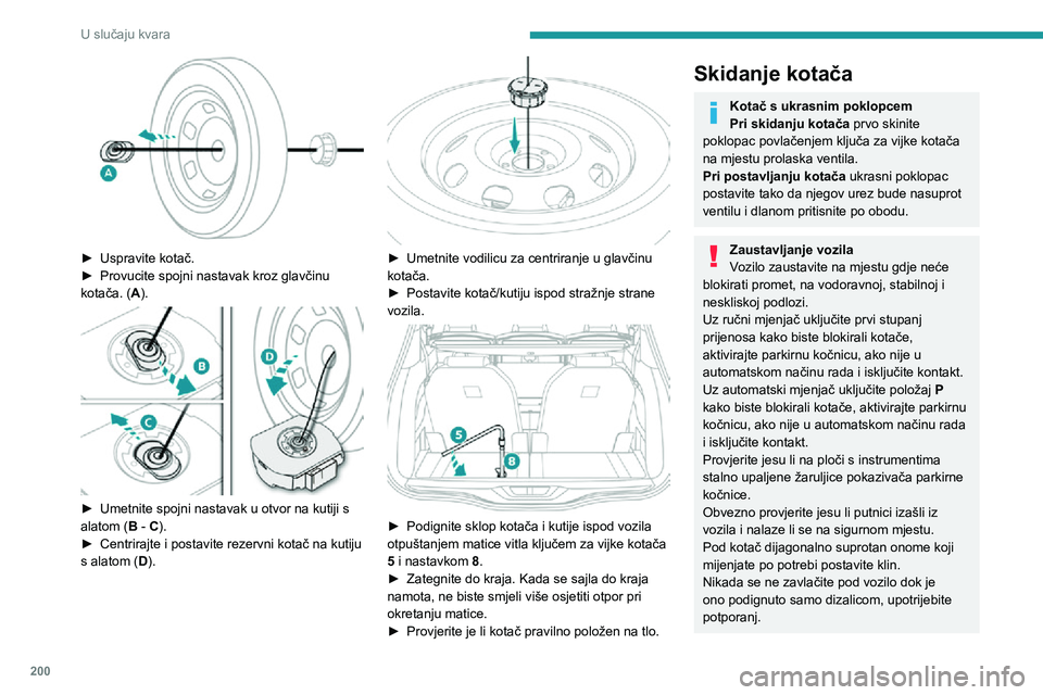 PEUGEOT 3008 2022 Upute Za Rukovanje (in Croatian) 200
U slučaju kvara
► Alatom br. 7 skinite kapicu vijka kotača na
svakom vijku (na aluminijskim kotačima).
► Na ključ za skidanje kotača 2 postavite
nastavak 5 za otpuštanje vija PEUGEOT 3008 2022 Upute Za Rukovanje (in Croatian) 200
U slučaju kvara
► Alatom br. 7 skinite kapicu vijka kotača na
svakom vijku (na aluminijskim kotačima).
► Na ključ za skidanje kotača 2 postavite
nastavak 5 za otpuštanje vija